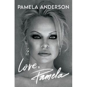 Love, Pamela: A Memoir -- Pamela Anderson